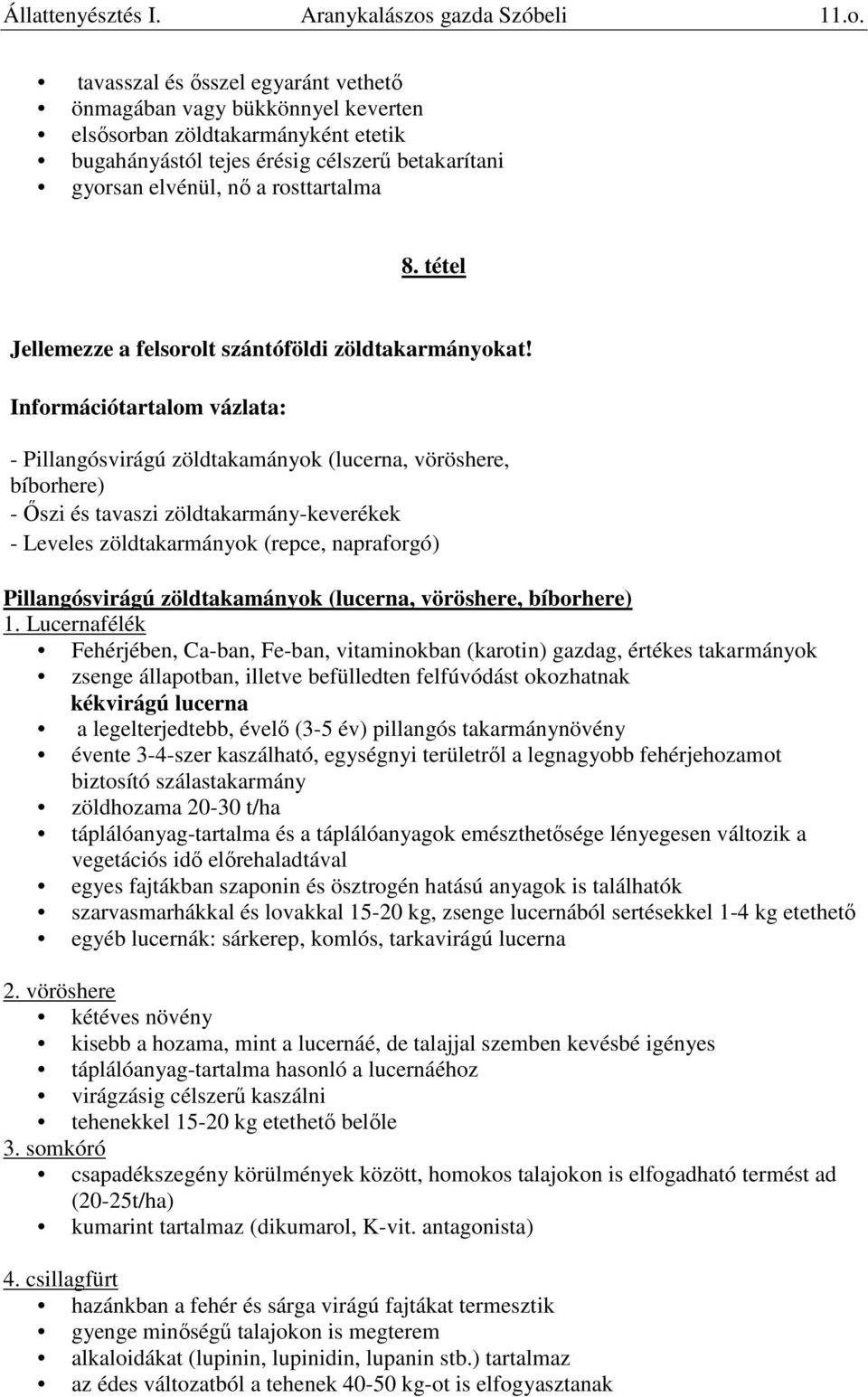 tavasszal és ősszel egyaránt vethető önmagában vagy bükkönnyel keverten elsősorban zöldtakarmányként etetik bugahányástól tejes érésig célszerű betakarítani gyorsan elvénül, nő a rosttartalma 8.