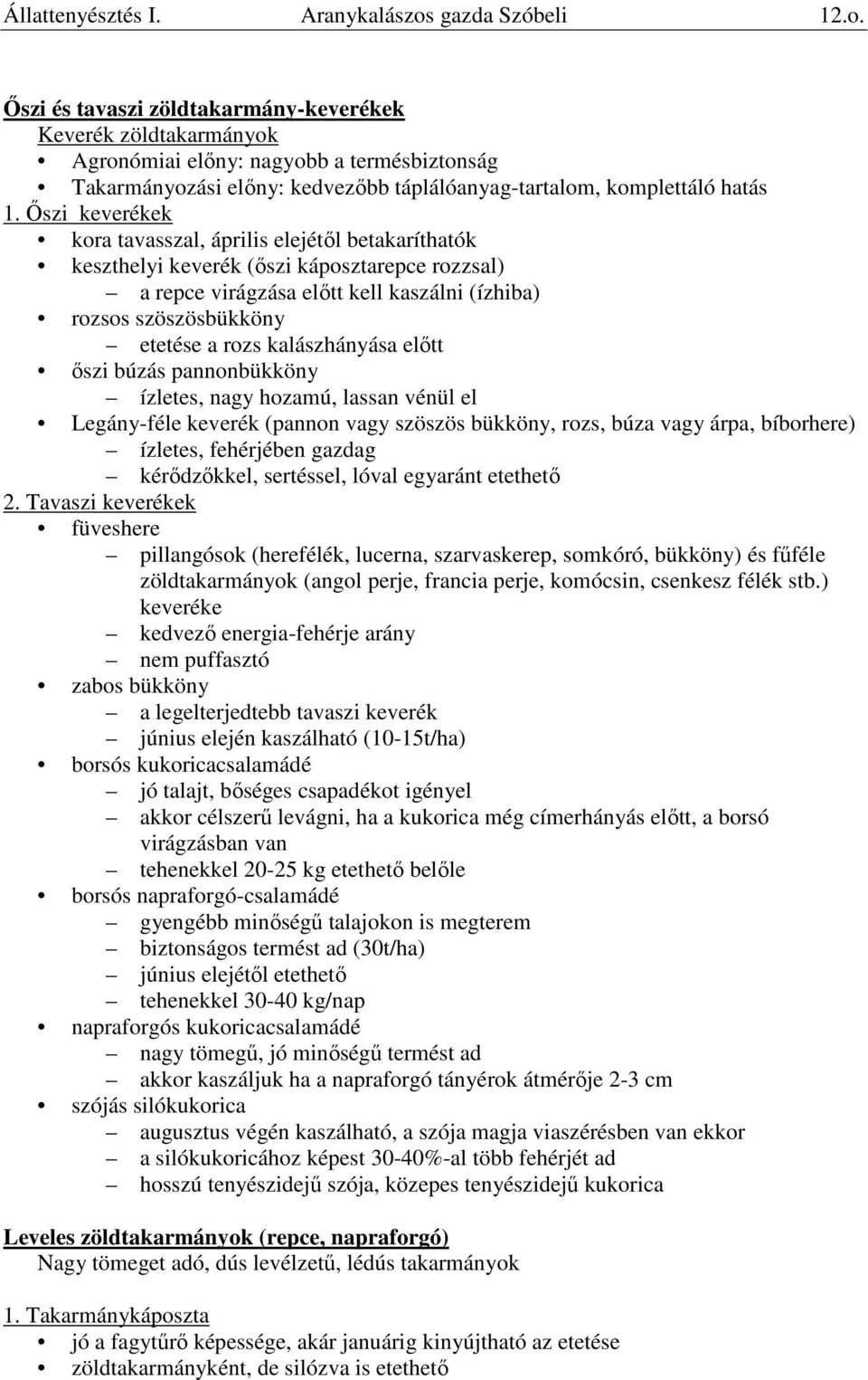 Őszi és tavaszi zöldtakarmány-keverékek Keverék zöldtakarmányok Agronómiai előny: nagyobb a termésbiztonság Takarmányozási előny: kedvezőbb táplálóanyag-tartalom, komplettáló hatás 1.