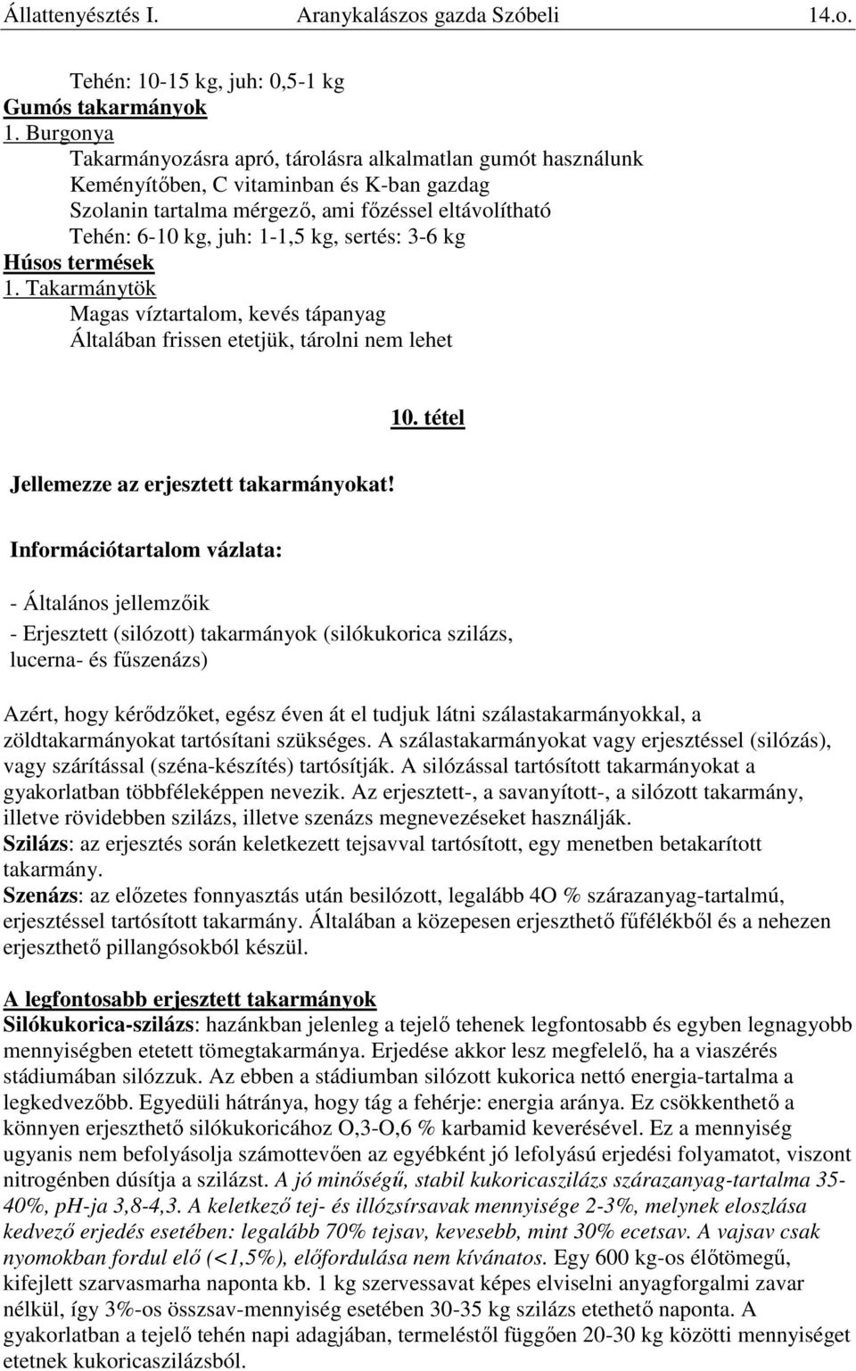 sertés: 3-6 kg Húsos termések 1. Takarmánytök Magas víztartalom, kevés tápanyag Általában frissen etetjük, tárolni nem lehet 10. tétel Jellemezze az erjesztett takarmányokat!