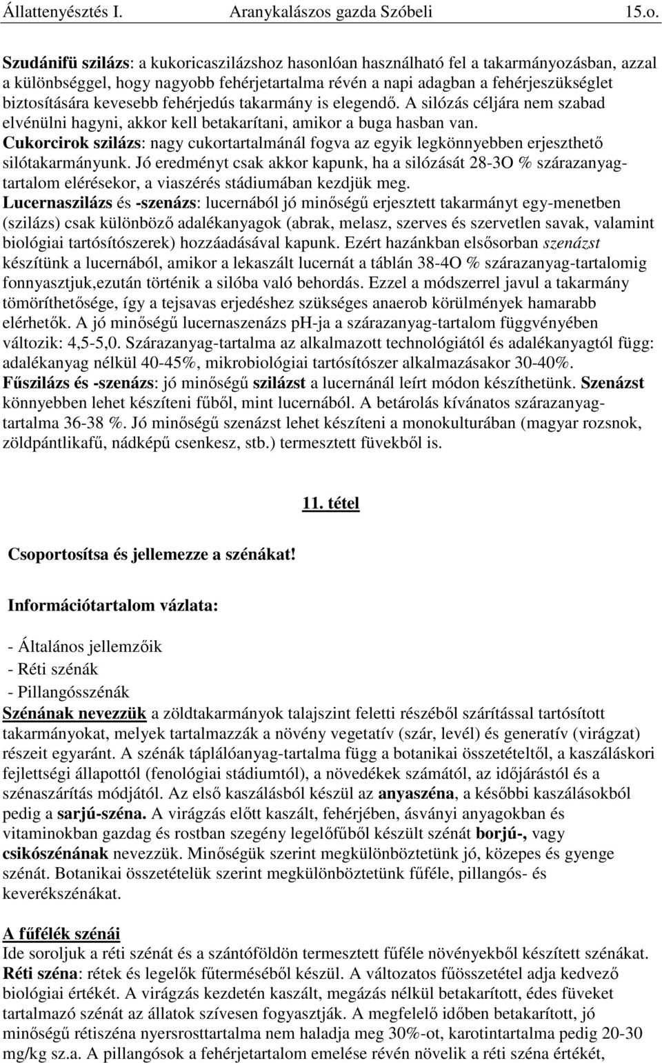 Szudánifü szilázs: a kukoricaszilázshoz hasonlóan használható fel a takarmányozásban, azzal a különbséggel, hogy nagyobb fehérjetartalma révén a napi adagban a fehérjeszükséglet biztosítására