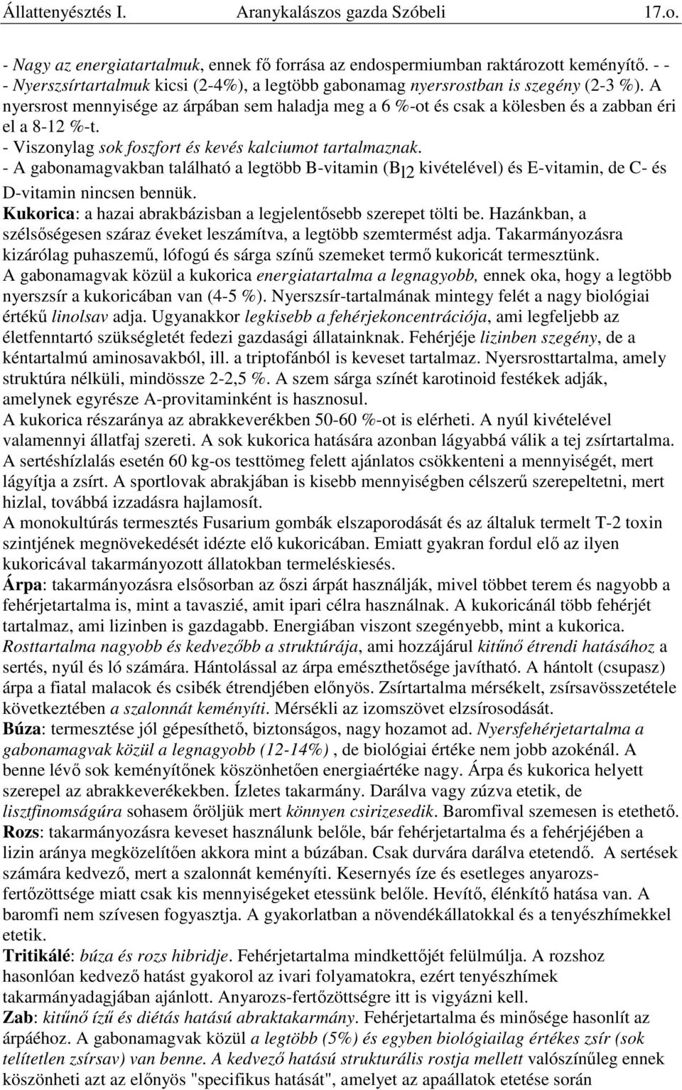 - Viszonylag sok foszfort és kevés kalciumot tartalmaznak. - A gabonamagvakban található a legtöbb B-vitamin (Bl2 kivételével) és E-vitamin, de C- és D-vitamin nincsen bennük.