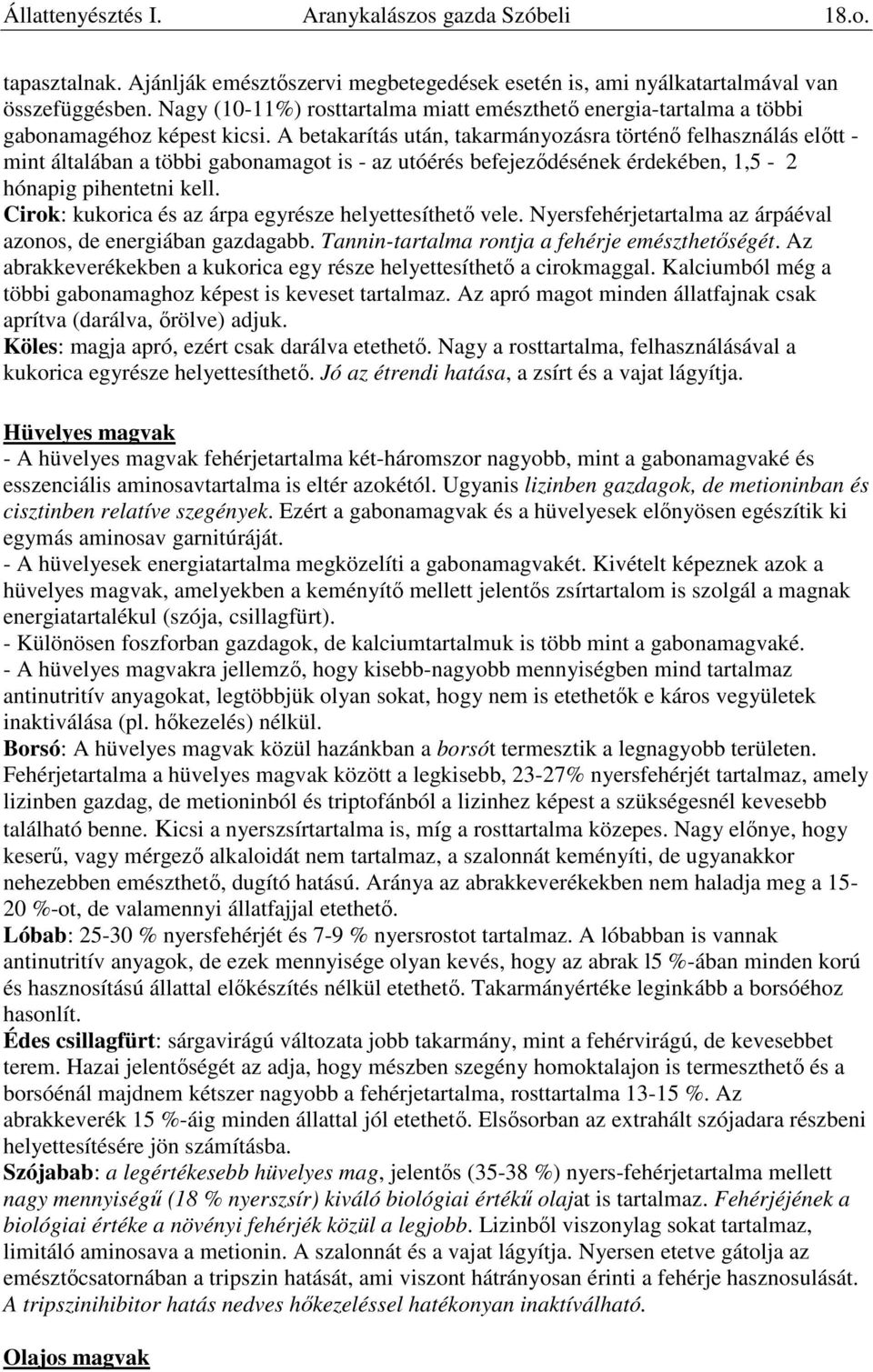 A betakarítás után, takarmányozásra történő felhasználás előtt - mint általában a többi gabonamagot is - az utóérés befejeződésének érdekében, 1,5-2 hónapig pihentetni kell.