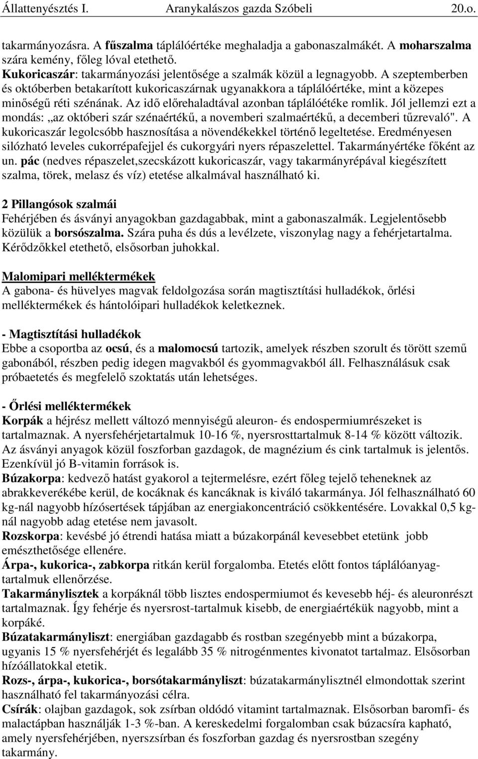 Az idő előrehaladtával azonban táplálóétéke romlik. Jól jellemzi ezt a mondás: az októberi szár szénaértékű, a novemberi szalmaértékű, a decemberi tűzrevaló".