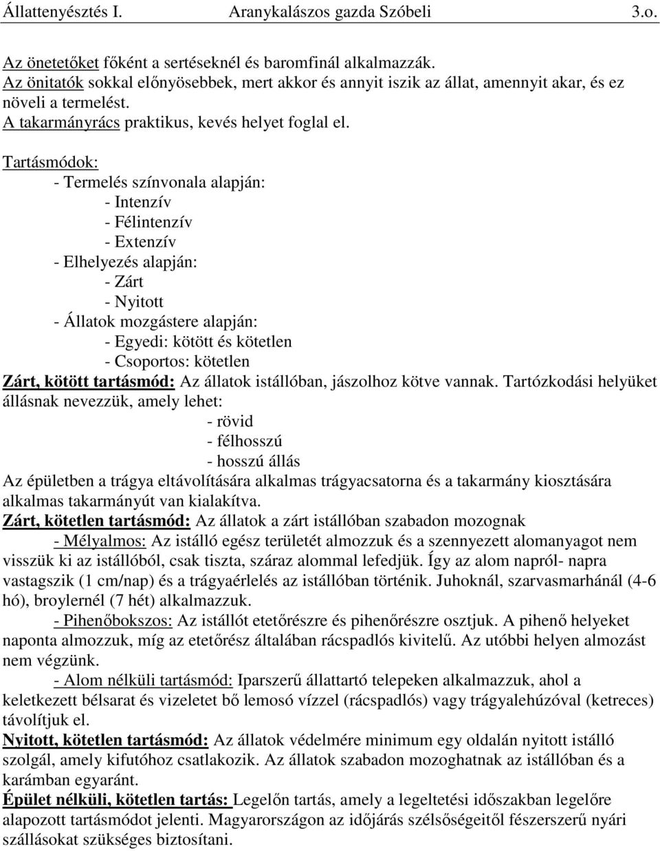 Tartásmódok: - Termelés színvonala alapján: - Intenzív - Félintenzív - Extenzív - Elhelyezés alapján: - Zárt - Nyitott - Állatok mozgástere alapján: - Egyedi: kötött és kötetlen - Csoportos: kötetlen