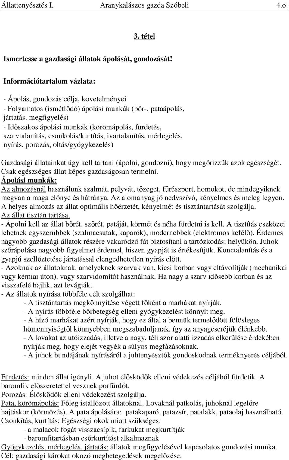 fürdetés, szarvtalanítás, csonkolás/kurtítás, ivartalanítás, mérlegelés, nyírás, porozás, oltás/gyógykezelés) Gazdasági állatainkat úgy kell tartani (ápolni, gondozni), hogy megőrizzük azok