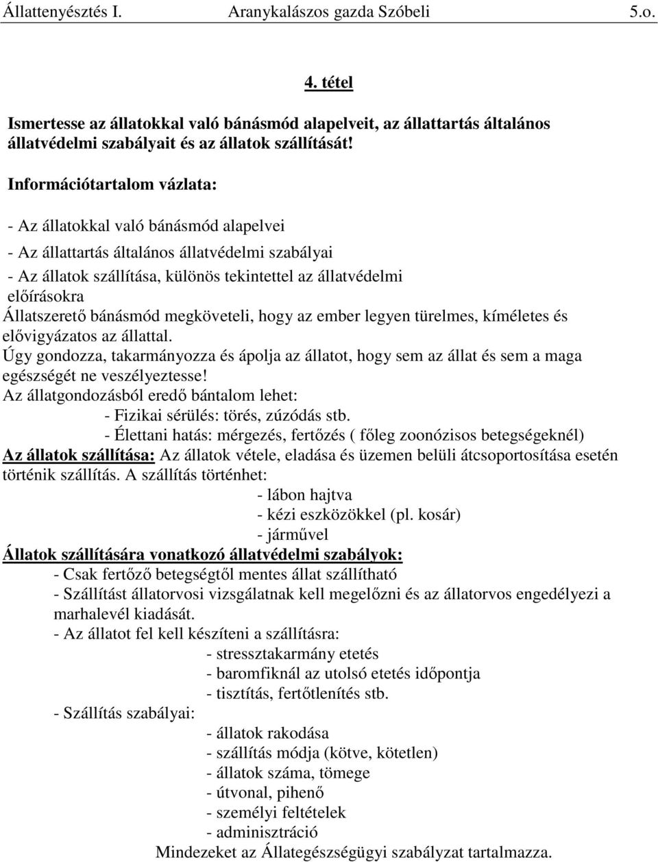 Állatszerető bánásmód megköveteli, hogy az ember legyen türelmes, kíméletes és elővigyázatos az állattal.