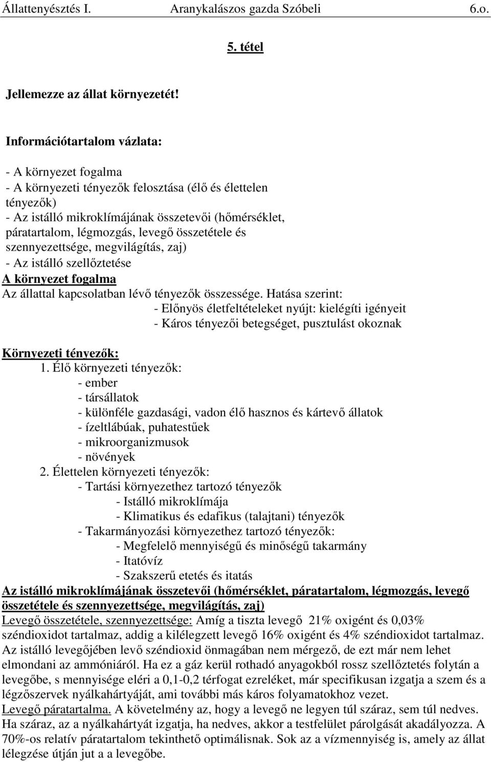 összetétele és szennyezettsége, megvilágítás, zaj) - Az istálló szellőztetése A környezet fogalma Az állattal kapcsolatban lévő tényezők összessége.