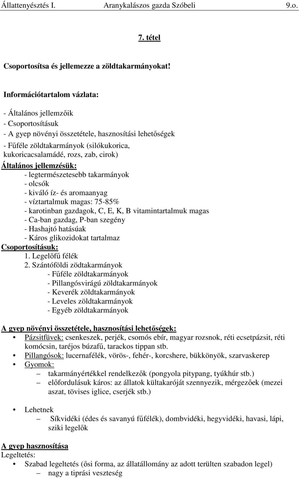 cirok) Általános jellemzésük: - legtermészetesebb takarmányok - olcsók - kiváló íz- és aromaanyag - víztartalmuk magas: 75-85% - karotinban gazdagok, C, E, K, B vitamintartalmuk magas - Ca-ban