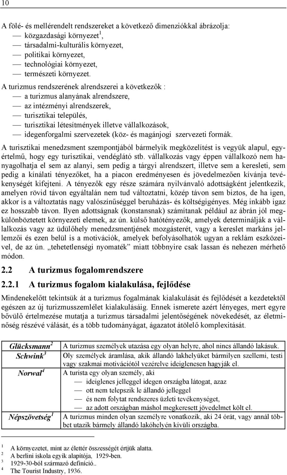 A turizmus rendszerének alrendszerei a következők : a turizmus alanyának alrendszere, az intézményi alrendszerek, turisztikai település, turisztikai létesítmények illetve vállalkozások,