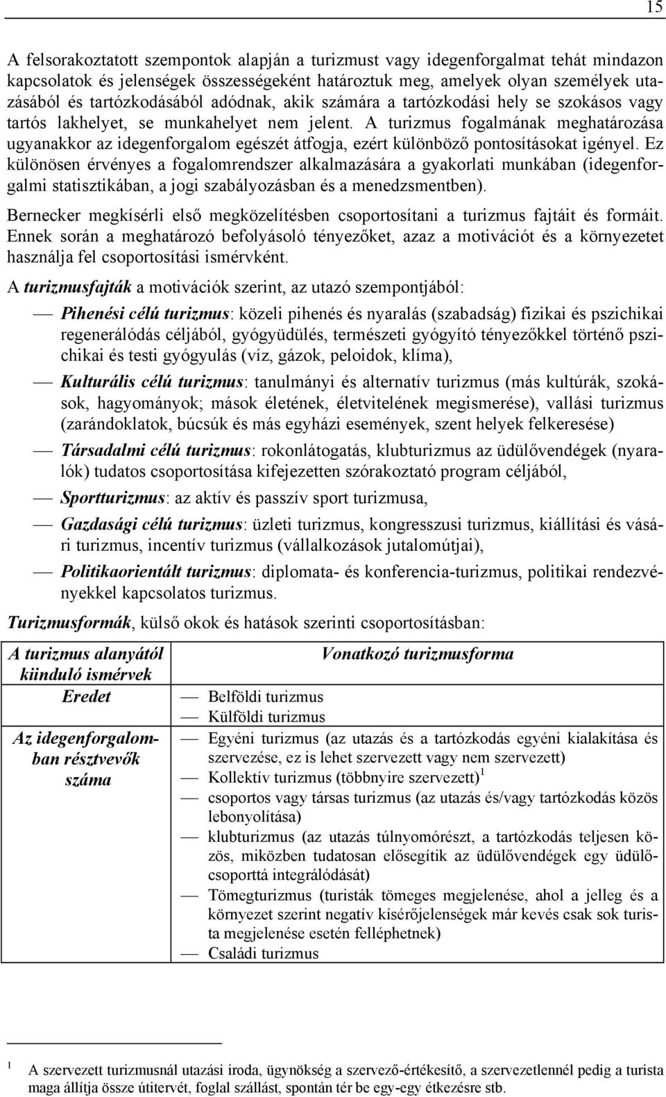 A turizmus fogalmának meghatározása ugyanakkor az idegenforgalom egészét átfogja, ezért különböző pontosításokat igényel.