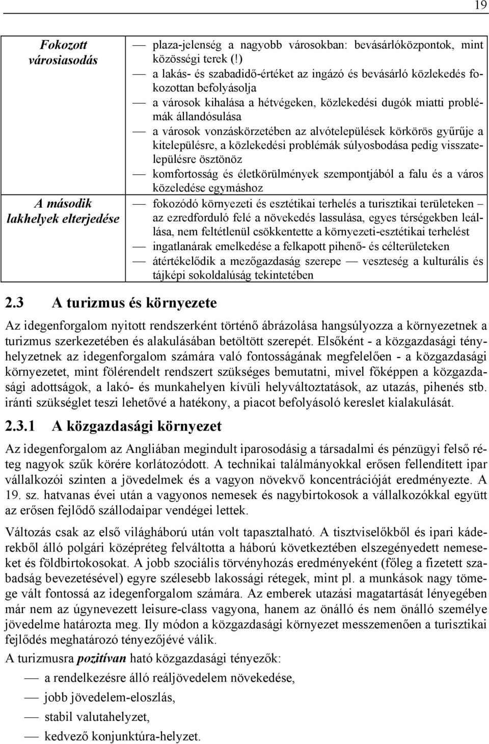 az alvótelepülések körkörös gyűrűje a kitelepülésre, a közlekedési problémák súlyosbodása pedig visszatelepülésre ösztönöz komfortosság és életkörülmények szempontjából a falu és a város közeledése