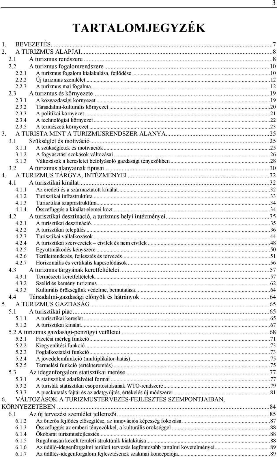 .. 22 2.3.5 A természeti környezet... 23 3. A TURISTA MINT A TURIZMUSRENDSZER ALANYA... 25 3.1 Szükséglet és motiváció... 25 3.1.1 A szükségletek és motivációk... 25 3.1.2 A fogyasztási szokások változásai.