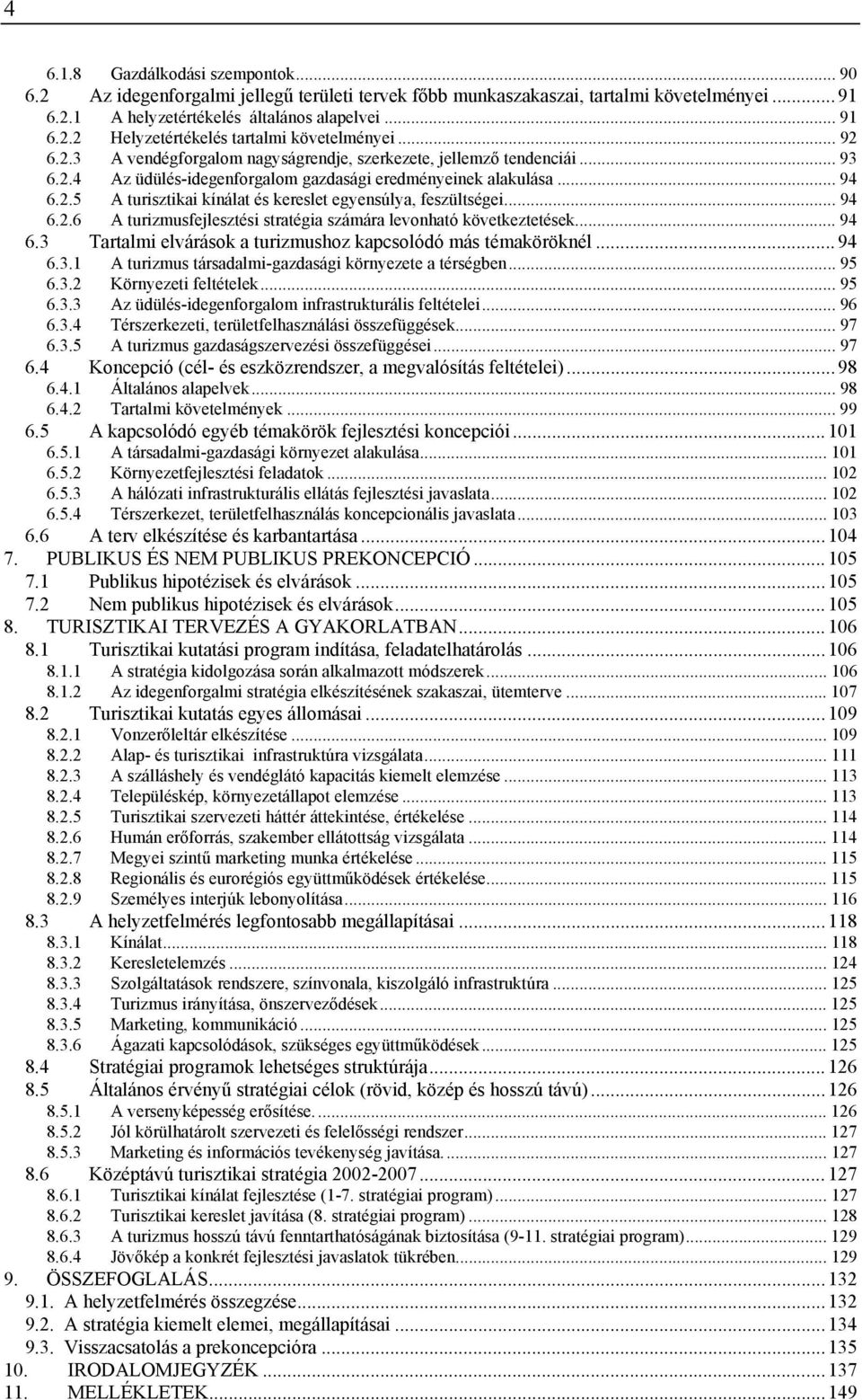 .. 94 6.2.6 A turizmusfejlesztési stratégia számára levonható következtetések... 94 6.3 Tartalmi elvárások a turizmushoz kapcsolódó más témaköröknél... 94 6.3.1 A turizmus társadalmi-gazdasági környezete a térségben.