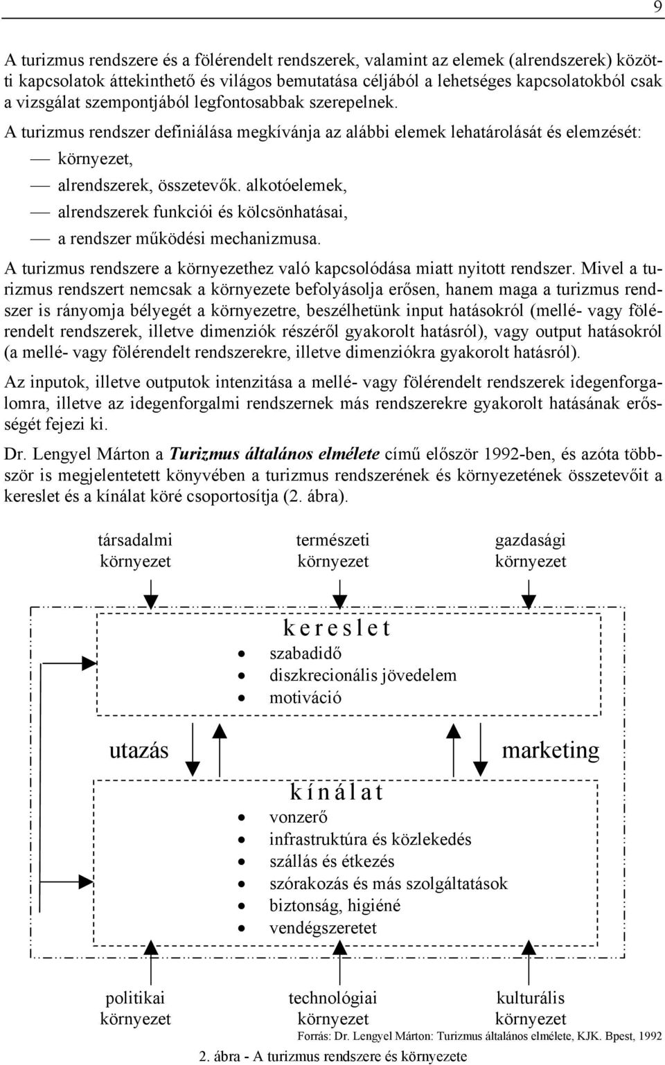 alkotóelemek, alrendszerek funkciói és kölcsönhatásai, a rendszer működési mechanizmusa. A turizmus rendszere a környezethez való kapcsolódása miatt nyitott rendszer.