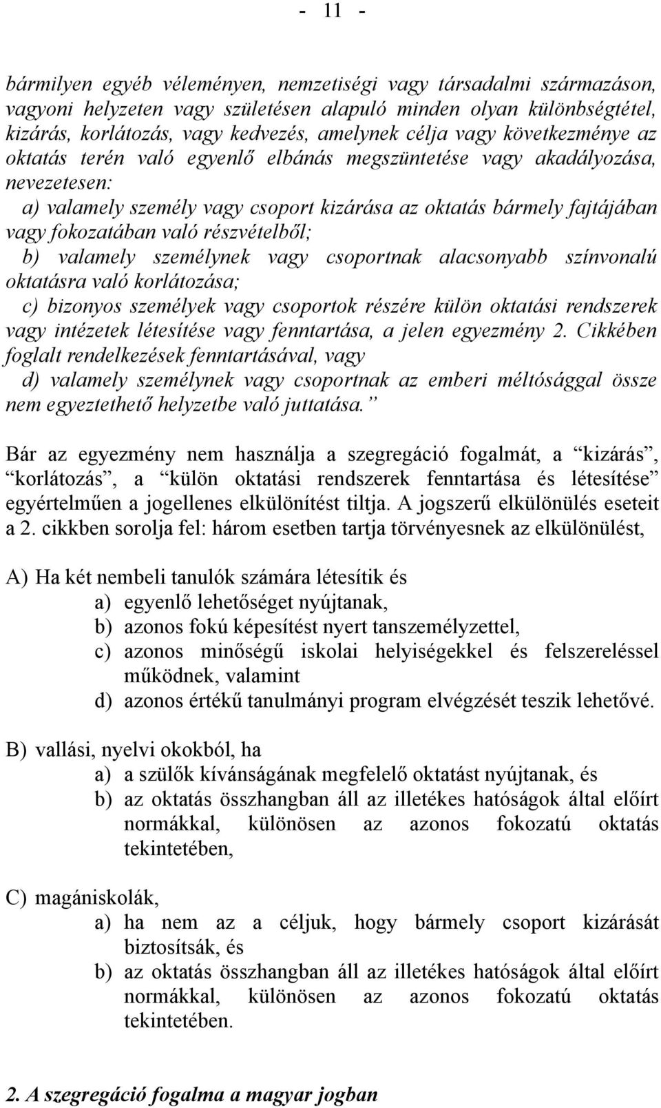 részvételből; b) valamely személynek vagy csoportnak alacsonyabb színvonalú oktatásra való korlátozása; c) bizonyos személyek vagy csoportok részére külön oktatási rendszerek vagy intézetek