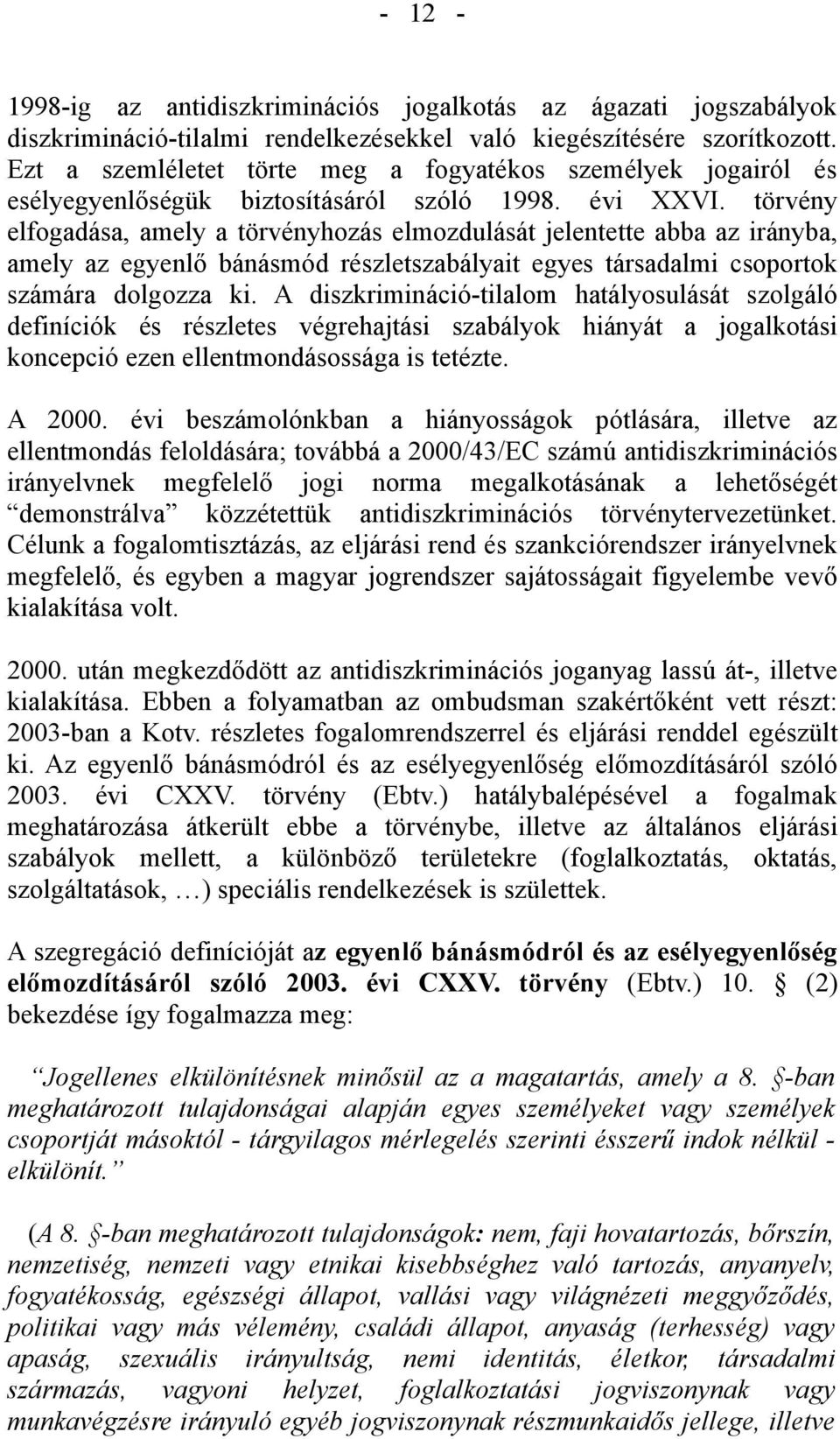 törvény elfogadása, amely a törvényhozás elmozdulását jelentette abba az irányba, amely az egyenlő bánásmód részletszabályait egyes társadalmi csoportok számára dolgozza ki.