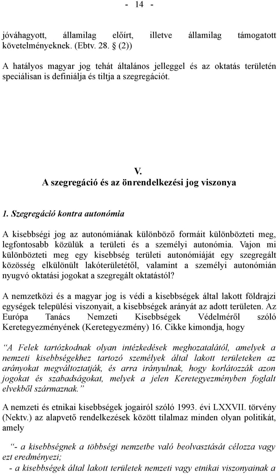 Szegregáció kontra autonómia A kisebbségi jog az autonómiának különböző formáit különbözteti meg, legfontosabb közülük a területi és a személyi autonómia.