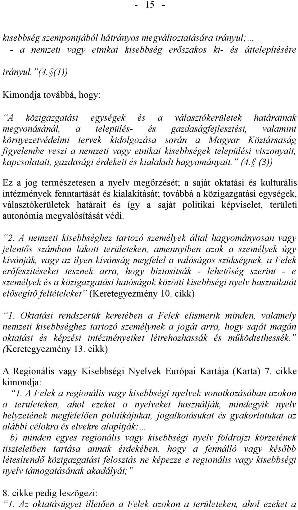 Köztársaság figyelembe veszi a nemzeti vagy etnikai kisebbségek települési viszonyait, kapcsolatait, gazdasági érdekeit és kialakult hagyományait. (4.