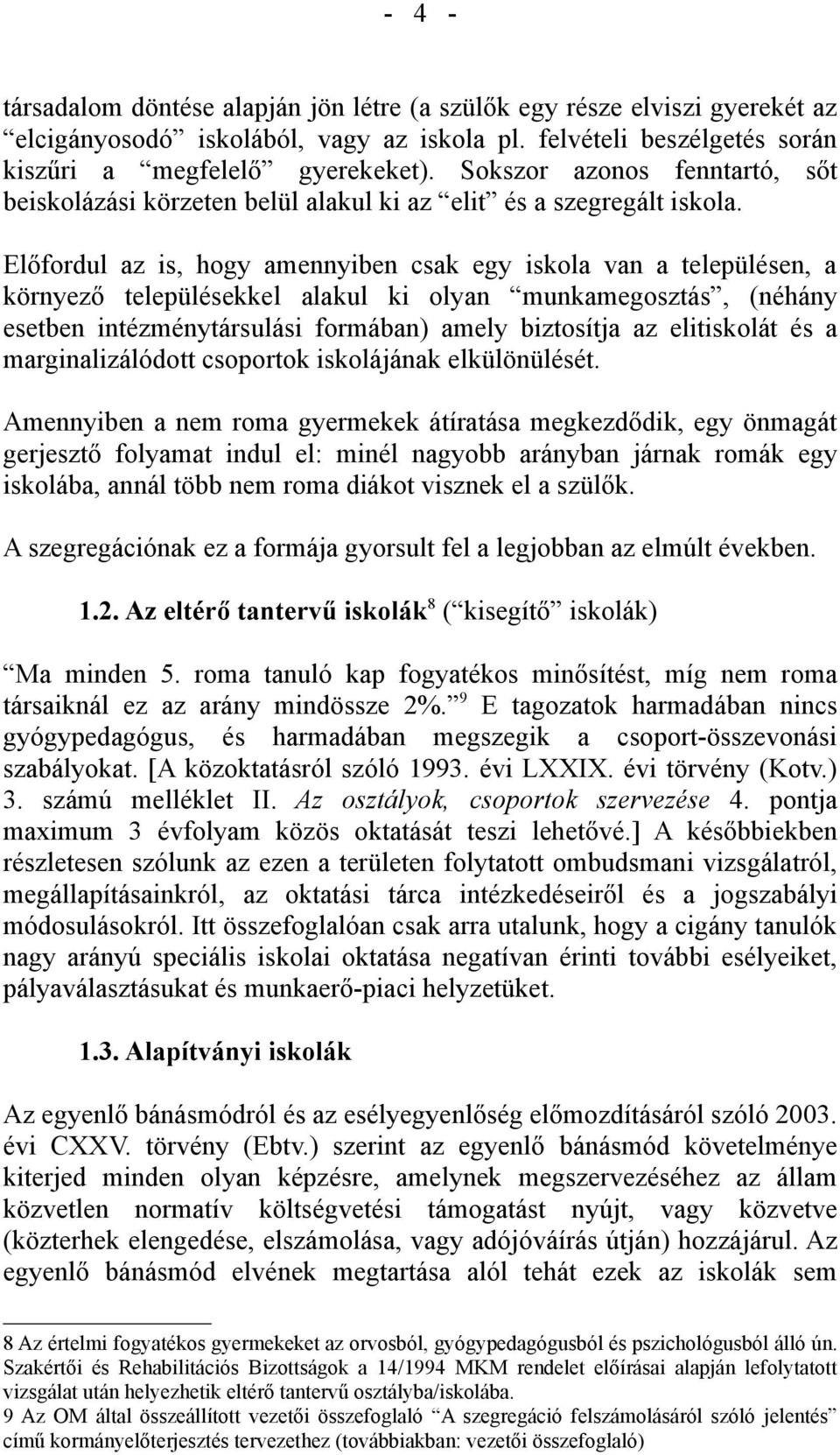 Előfordul az is, hogy amennyiben csak egy iskola van a településen, a környező településekkel alakul ki olyan munkamegosztás, (néhány esetben intézménytársulási formában) amely biztosítja az