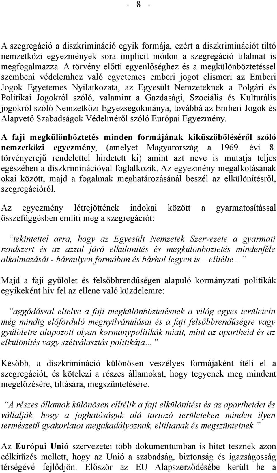 Jogokról szóló, valamint a Gazdasági, Szociális és Kulturális jogokról szóló Nemzetközi Egyezségokmánya, továbbá az Emberi Jogok és Alapvető Szabadságok Védelméről szóló Európai Egyezmény.