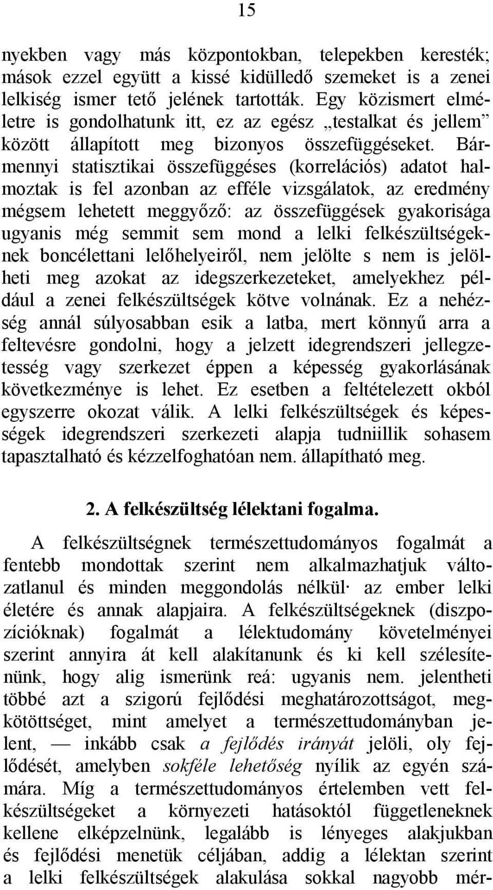 Bármennyi statisztikai összefüggéses (korrelációs) adatot halmoztak is fel azonban az efféle vizsgálatok, az eredmény mégsem lehetett meggyőző: az összefüggések gyakorisága ugyanis még semmit sem