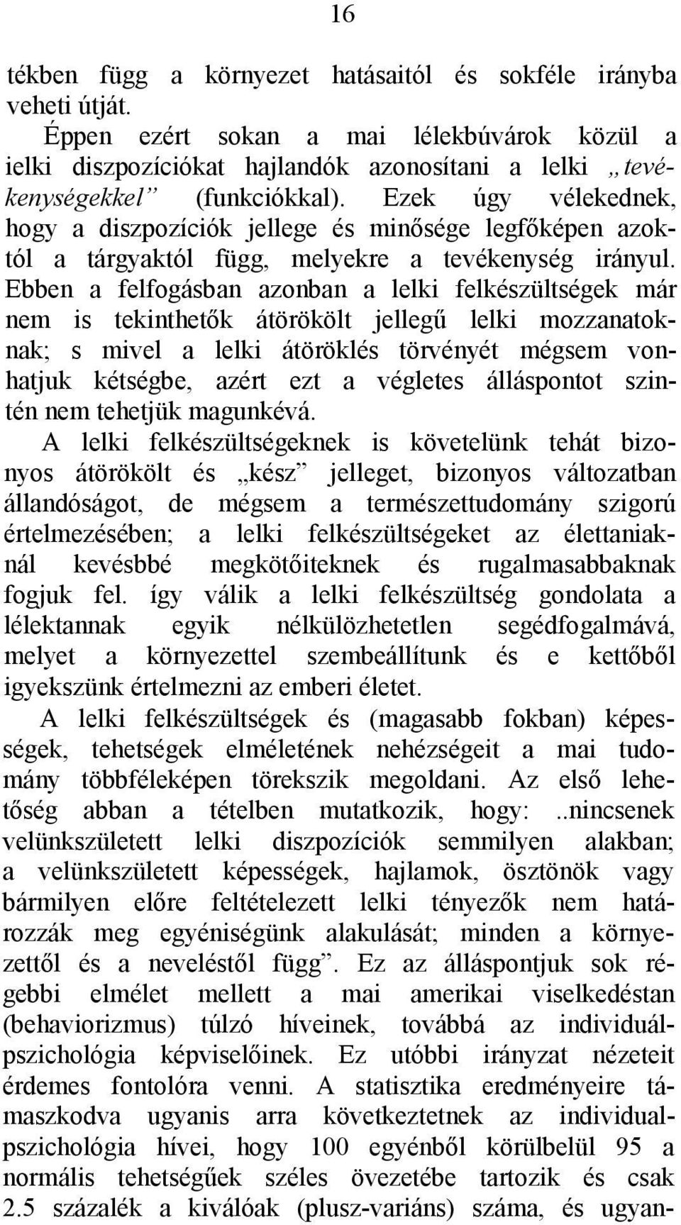 Ebben a felfogásban azonban a lelki felkészültségek már nem is tekinthetők átörökölt jellegű lelki mozzanatoknak; s mivel a lelki átöröklés törvényét mégsem vonhatjuk kétségbe, azért ezt a végletes