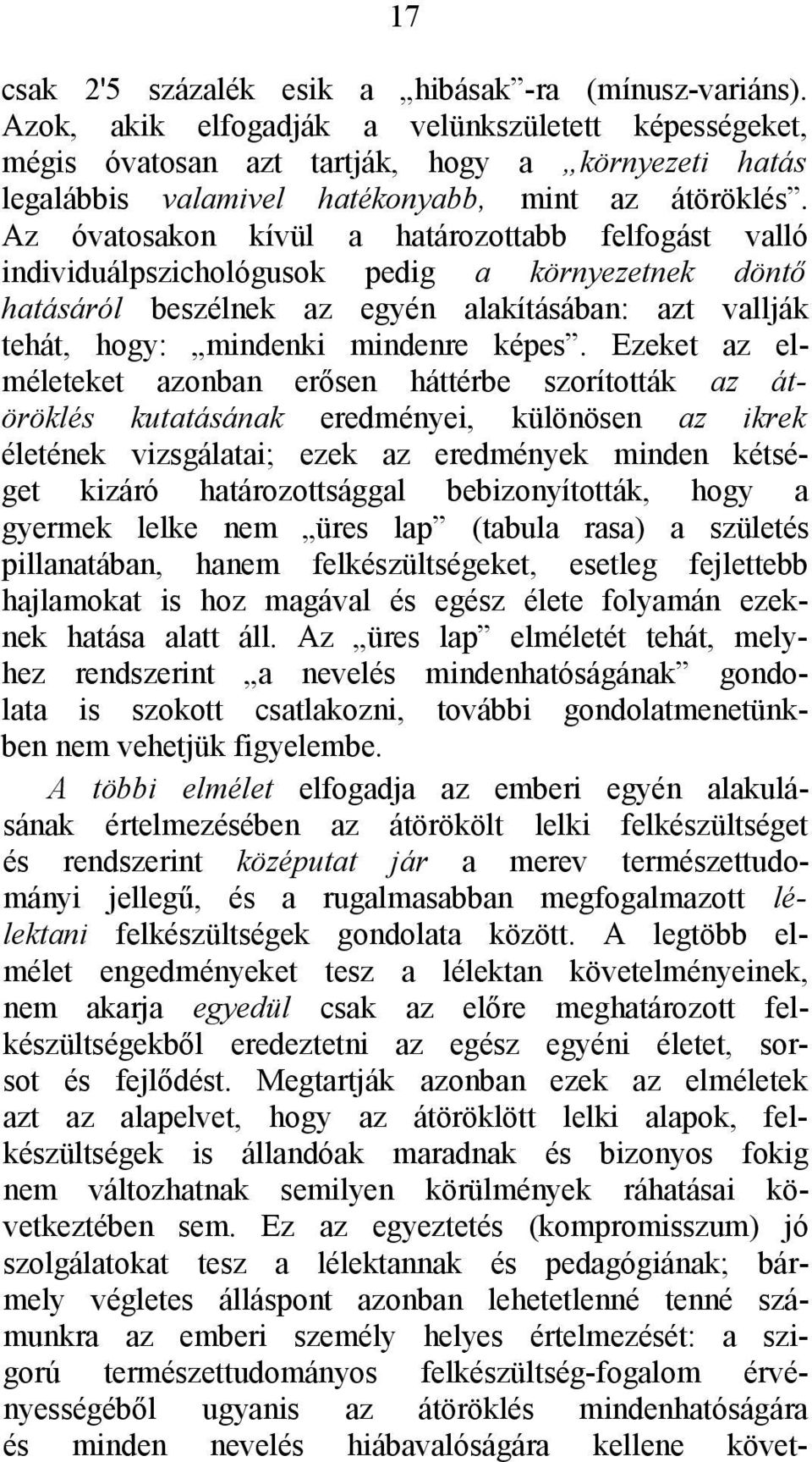 Az óvatosakon kívül a határozottabb felfogást valló individuálpszichológusok pedig a környezetnek döntő hatásáról beszélnek az egyén alakításában: azt vallják tehát, hogy: mindenki mindenre képes.