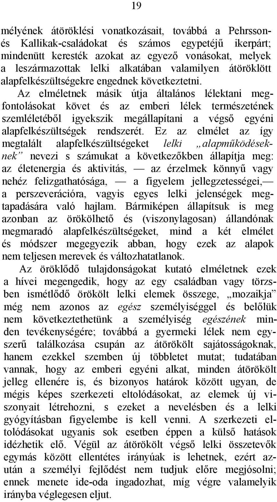 Az elméletnek másik útja általános lélektani megfontolásokat követ és az emberi lélek természetének szemléletéből igyekszik megállapítani a végső egyéni alapfelkészültségek rendszerét.