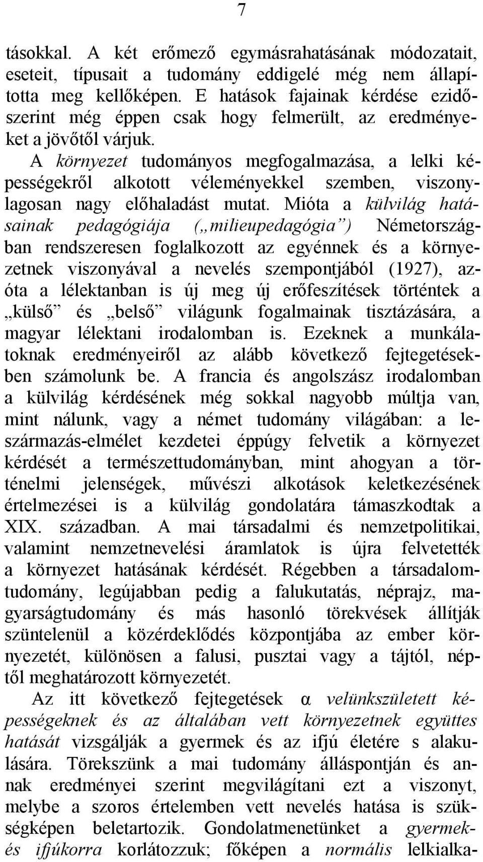 A környezet tudományos megfogalmazása, a lelki képességekről alkotott véleményekkel szemben, viszonylagosan nagy előhaladást mutat.