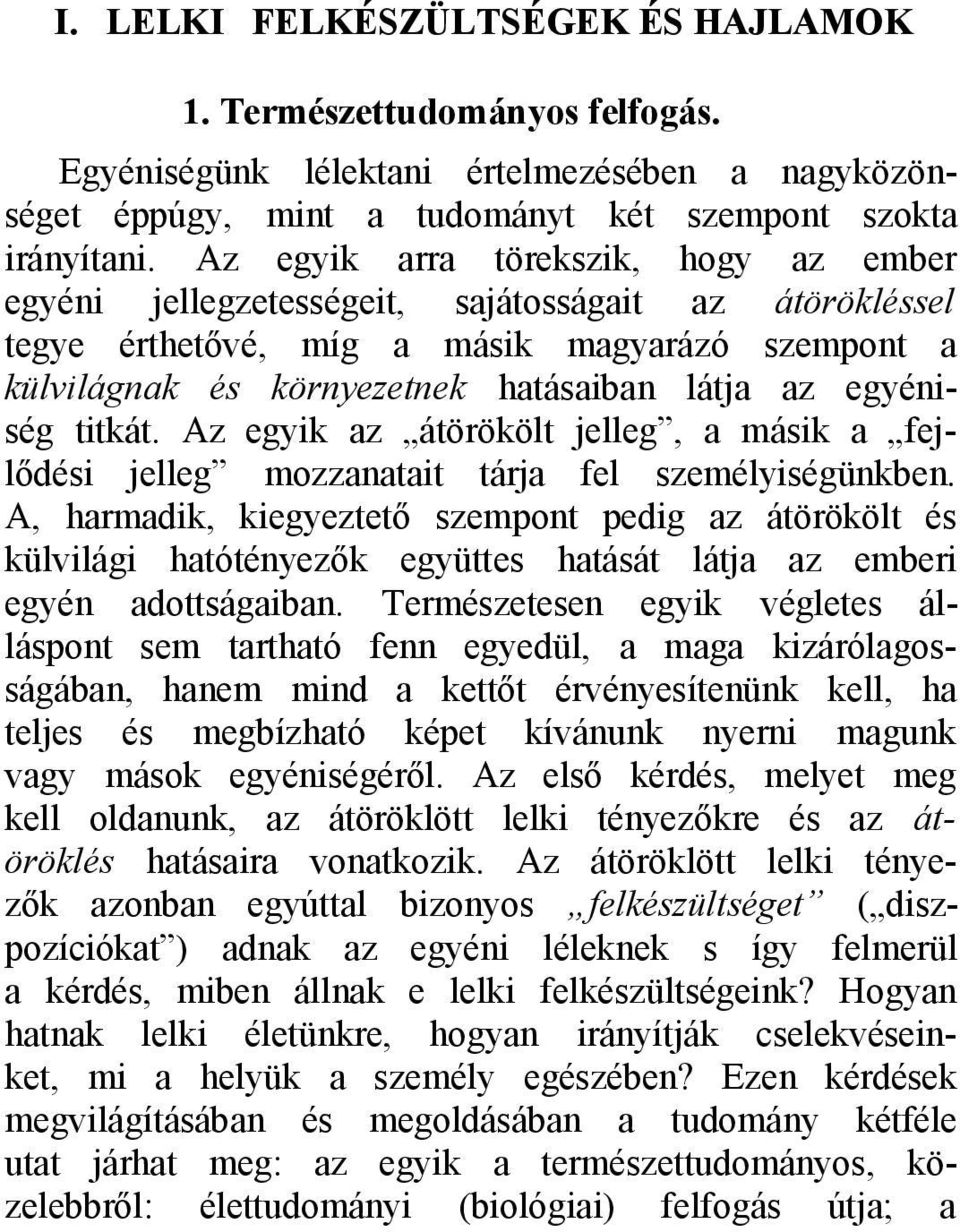 egyéniség titkát. Az egyik az átörökölt jelleg, a másik a fejlődési jelleg mozzanatait tárja fel személyiségünkben.