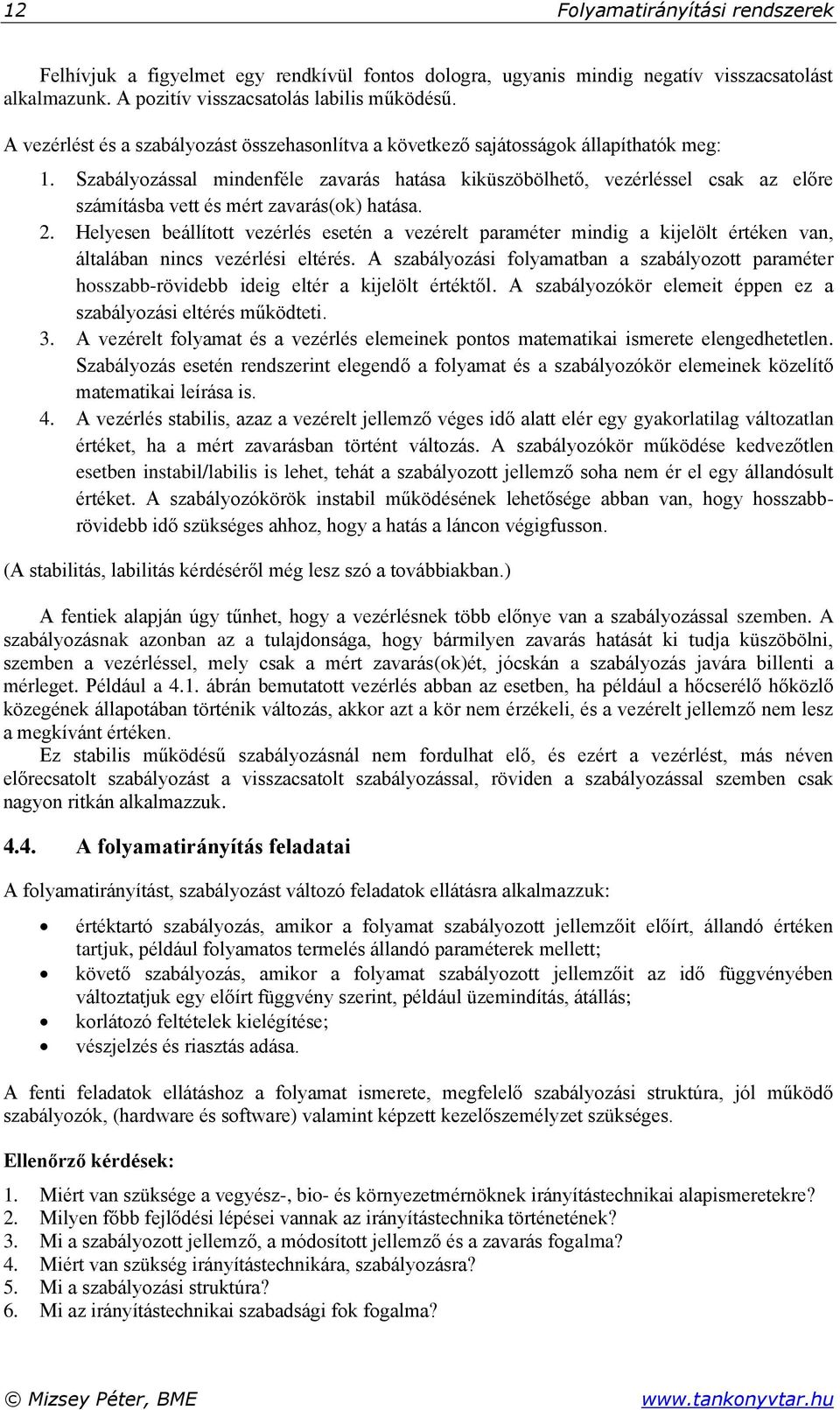 Szabályozással mindenféle zavarás hatása kiküszöbölhető, vezérléssel csak az előre számításba vett és mért zavarás(ok) hatása.