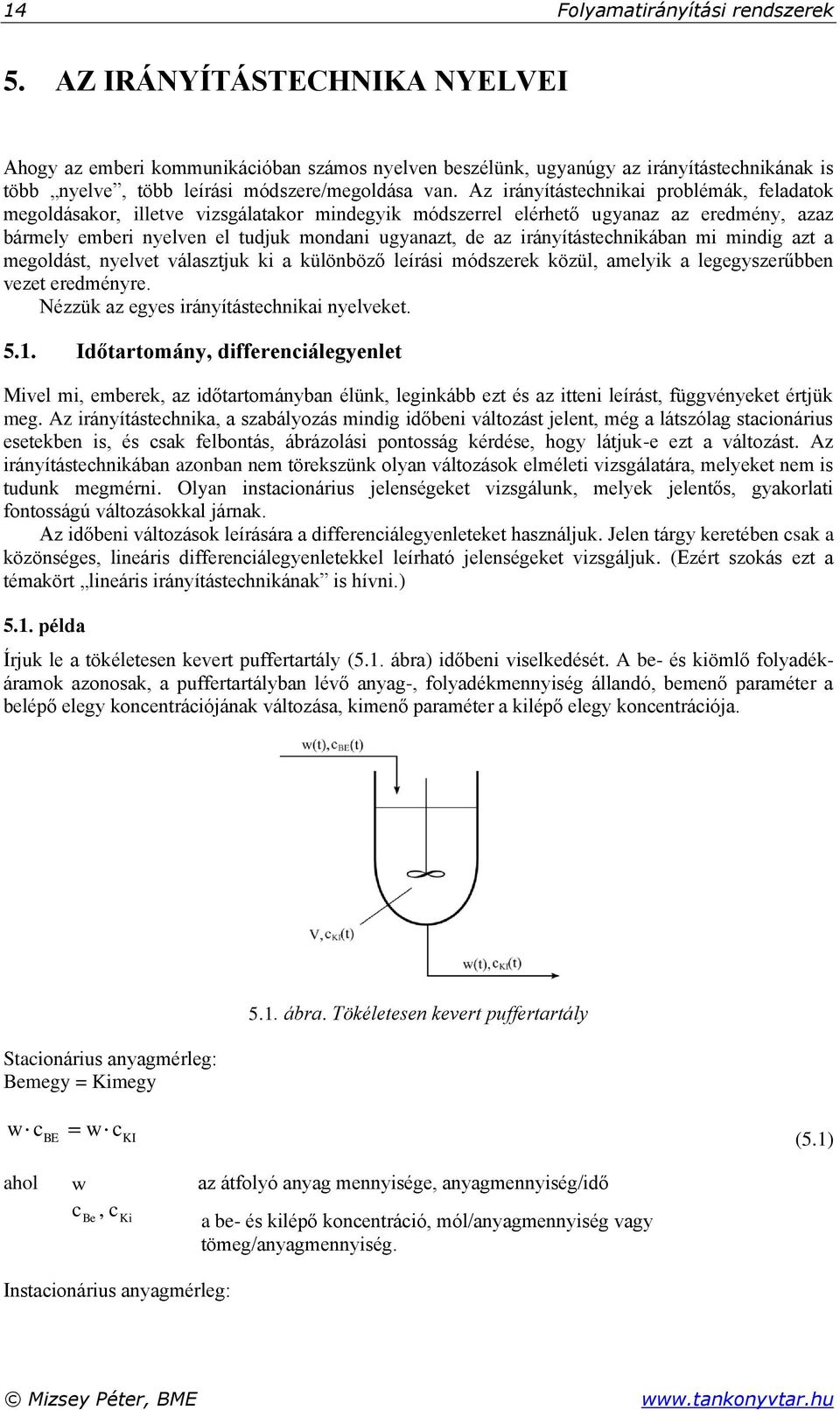 Az irányítástechnikai problémák, feladatok megoldásakor, illetve vizsgálatakor mindegyik módszerrel elérhető ugyanaz az eredmény, azaz bármely emberi nyelven el tudjuk mondani ugyanazt, de az