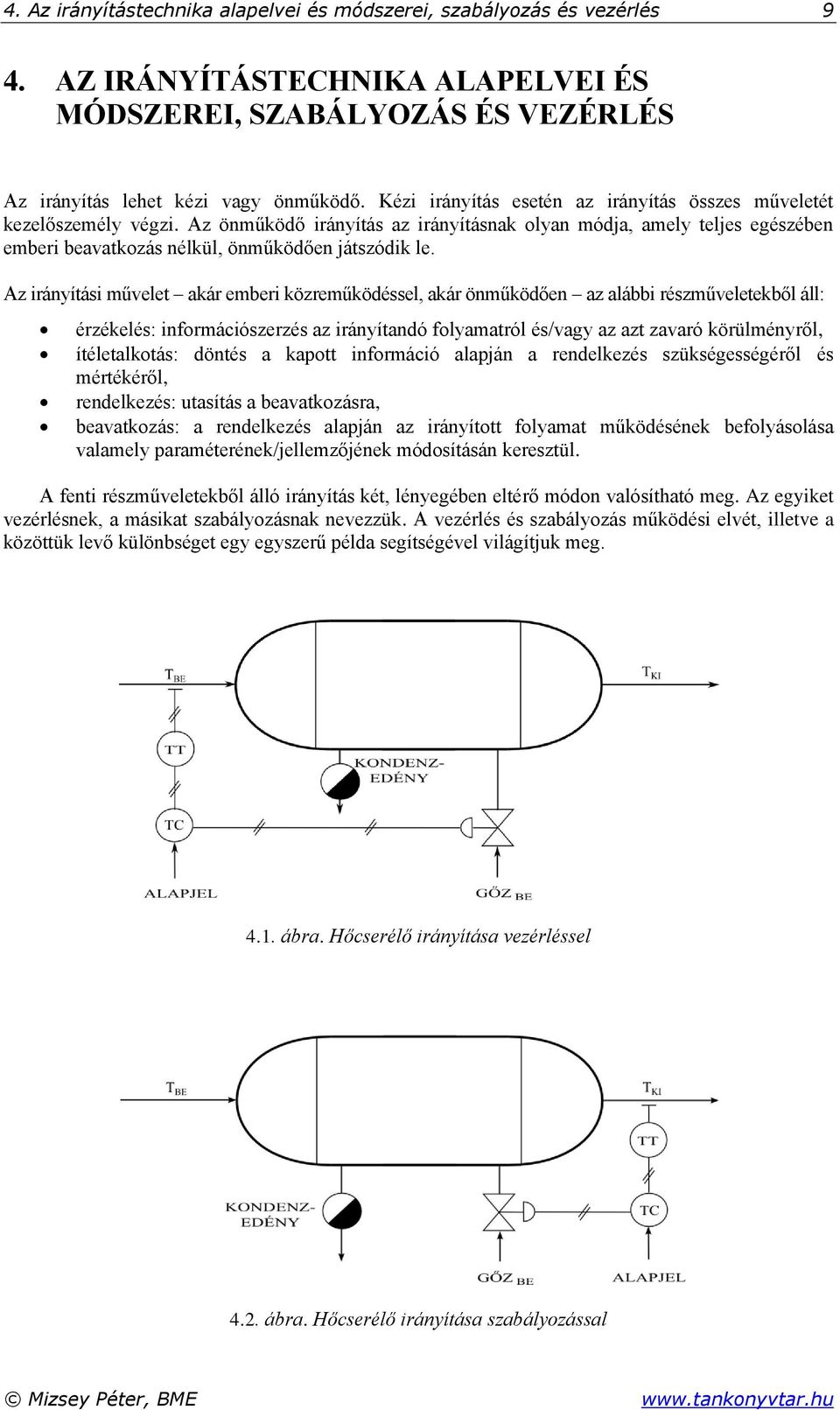 Az irányítási művelet akár emberi közreműködéssel, akár önműködően az alábbi részműveletekből áll: érzékelés: információszerzés az irányítandó folyamatról és/vagy az azt zavaró körülményről,