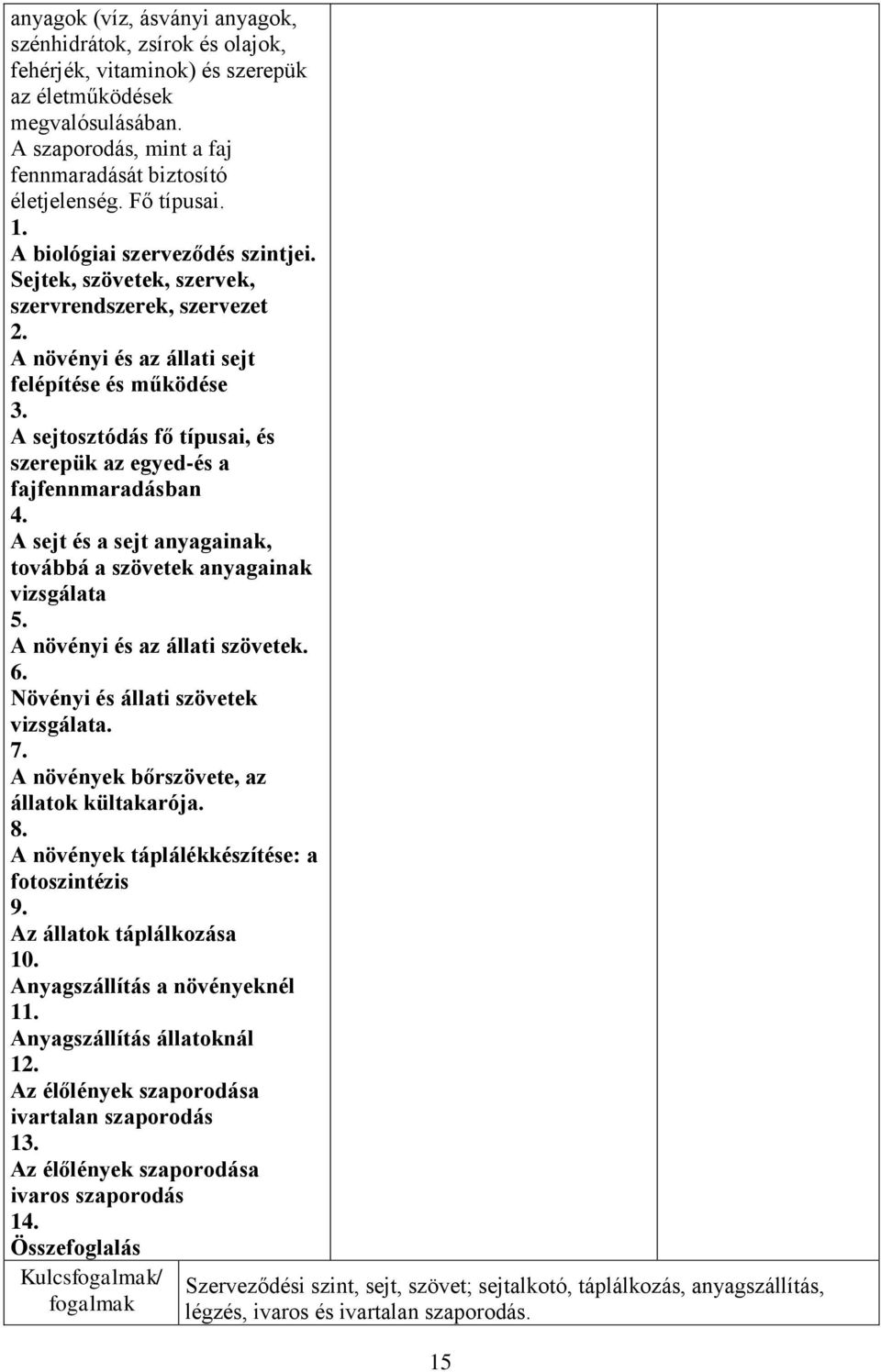 A sejtosztódás fő típusai, és szerepük az egyed-és a fajfennmaradásban 4. A sejt és a sejt anyagainak, továbbá a szövetek anyagainak vizsgálata 5. A növényi és az állati szövetek. 6.