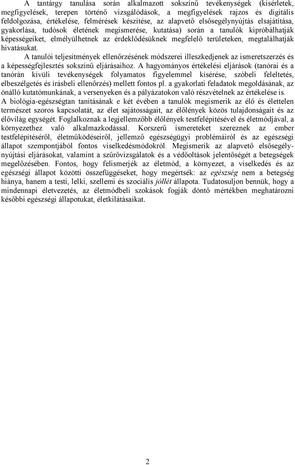 területeken, megtalálhatják hivatásukat. A tanulói teljesítmények ellenőrzésének módszerei illeszkedjenek az ismeretszerzés és a képességfejlesztés sokszínű eljárásaihoz.