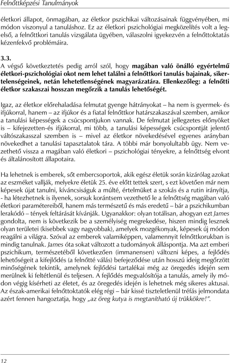 3. A végső következtetés pedig arról szól, hogy magában való önálló egyértelmű életkori-pszichológiai okot nem lehet találni a felnőttkori tanulás bajainak, sikertelenségeinek, netán