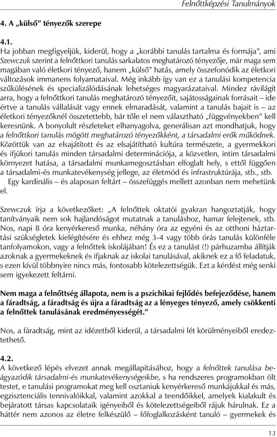 hanem külső hatás, amely összefonódik az életkori változások immanens folyamataival. Még inkább így van ez a tanulási kompetencia szűkülésének és specializálódásának lehetséges magyarázataival.