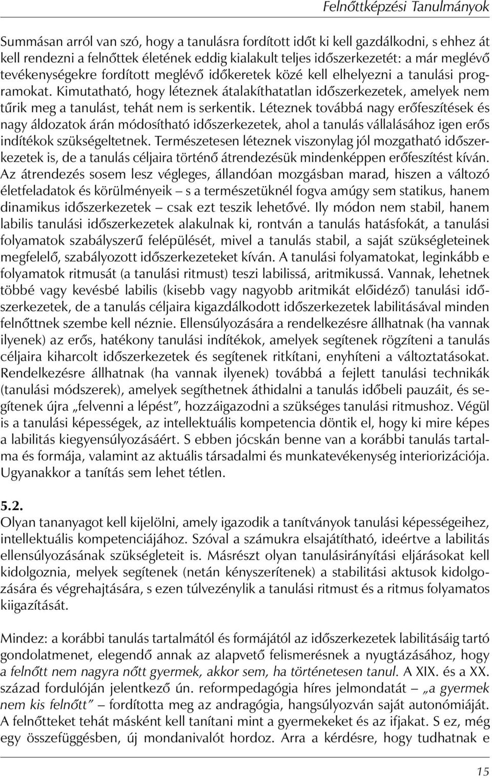 Léteznek továbbá nagy erőfeszítések és nagy áldozatok árán módosítható időszerkezetek, ahol a tanulás vállalásához igen erős indítékok szükségeltetnek.