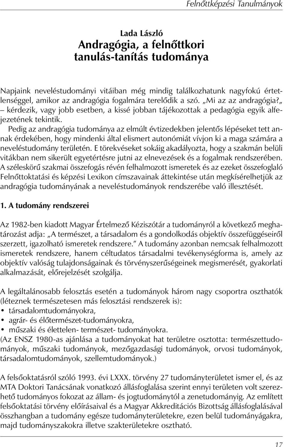 Pedig az andragógia tudománya az elmúlt évtizedekben jelentős lépéseket tett annak érdekében, hogy mindenki által elismert autonómiát vívjon ki a maga számára a neveléstudomány területén.