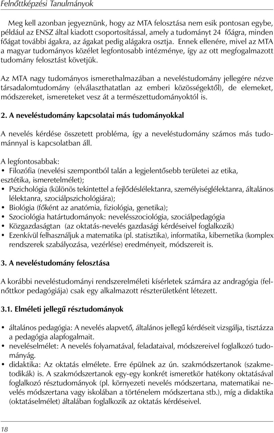 Az MTA nagy tudományos ismerethalmazában a neveléstudomány jellegére nézve társadalomtudomány (elválaszthatatlan az emberi közösségektől), de elemeket, módszereket, ismereteket vesz át a