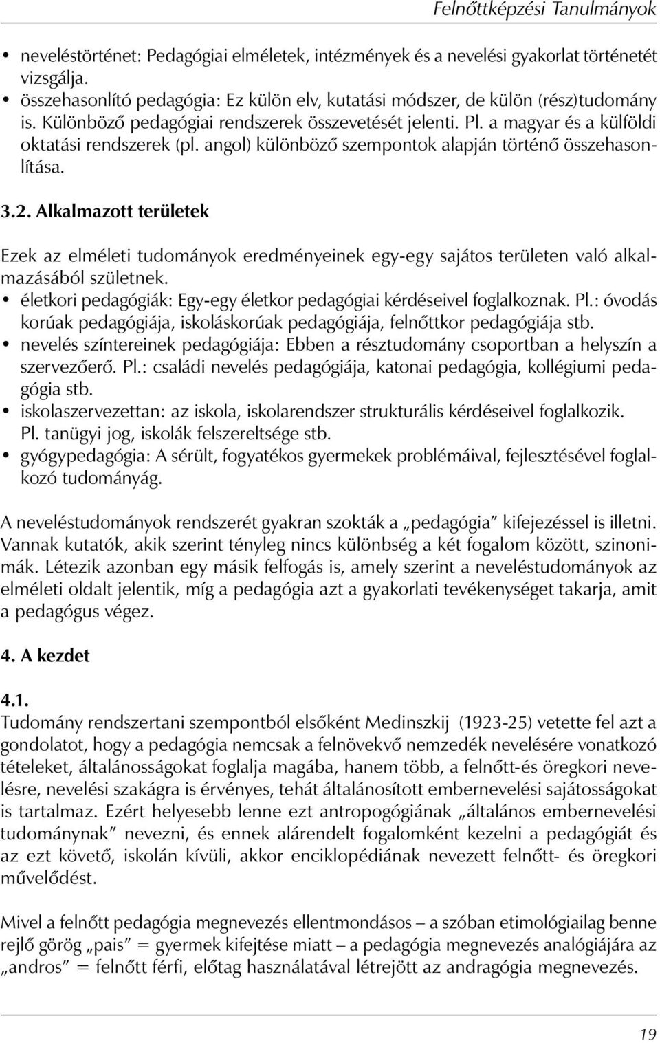 Alkalmazott területek Ezek az elméleti tudományok eredményeinek egy-egy sajátos területen való alkalmazásából születnek. életkori pedagógiák: Egy-egy életkor pedagógiai kérdéseivel foglalkoznak. Pl.