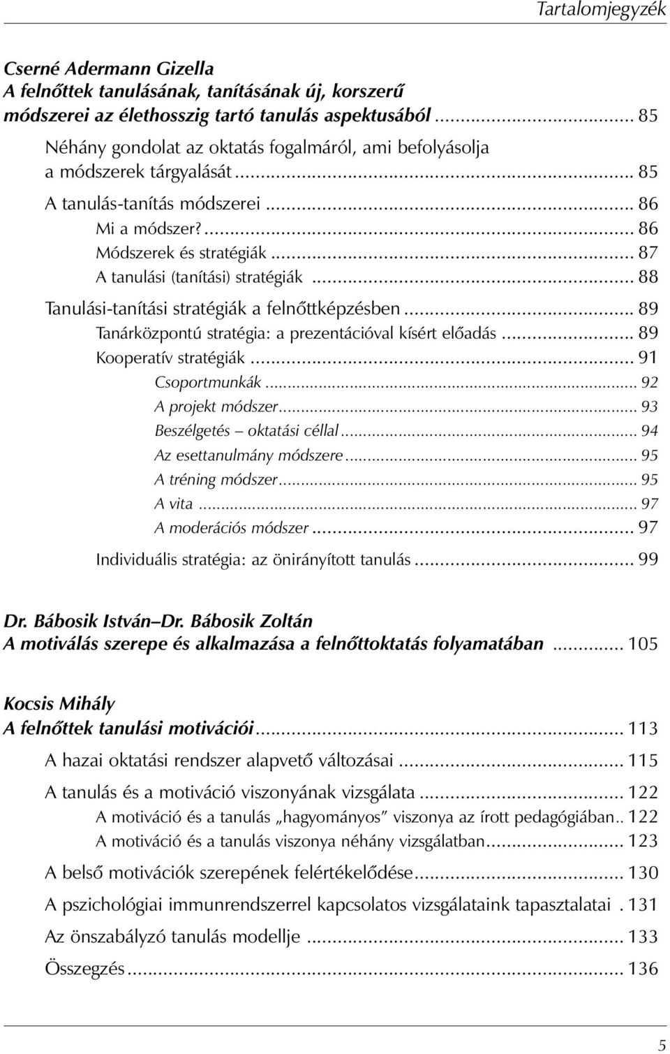 .. 87 A tanulási (tanítási) stratégiák... 88 Tanulási-tanítási stratégiák a felnőttképzésben... 89 Tanárközpontú stratégia: a prezentációval kísért előadás... 89 Kooperatív stratégiák.