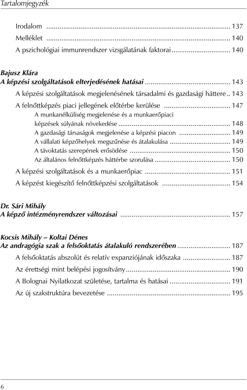 .. 147 A munkanélküliség megjelenése és a munkaerőpiaci képzések súlyának növekedése... 148 A gazdasági társaságok megjelenése a képzési piacon... 149 A vállalati képzőhelyek megszűnése és átalakulása.