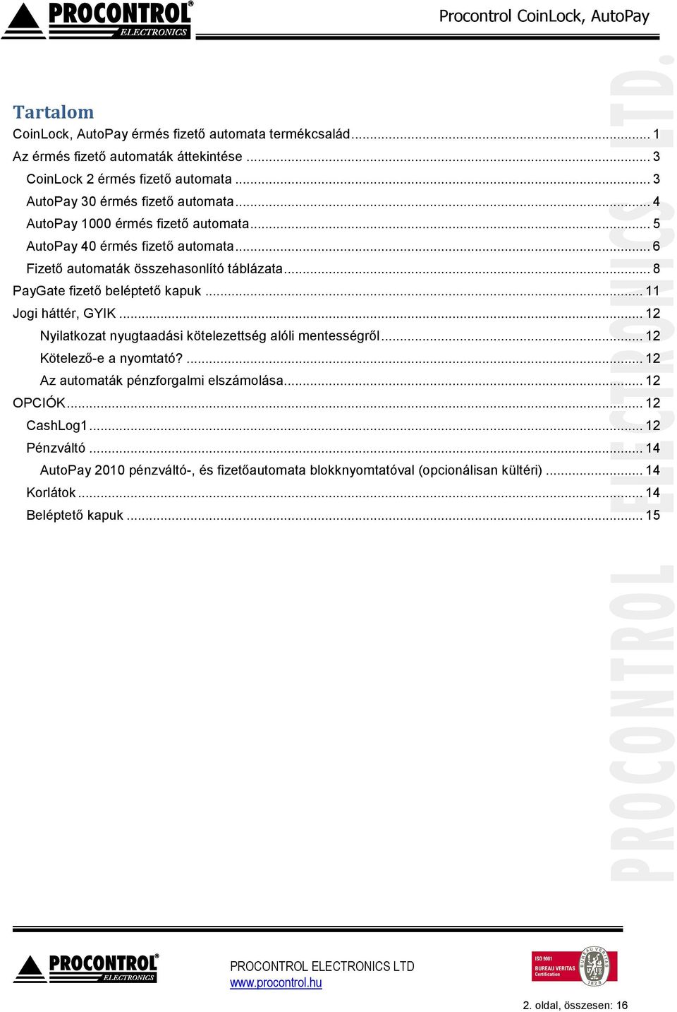 .. 8 PayGate fizető beléptető kapuk... 11 Jogi háttér, GYIK... 12 Nyilatkozat nyugtaadási kötelezettség alóli mentességről... 12 Kötelező-e a nyomtató?