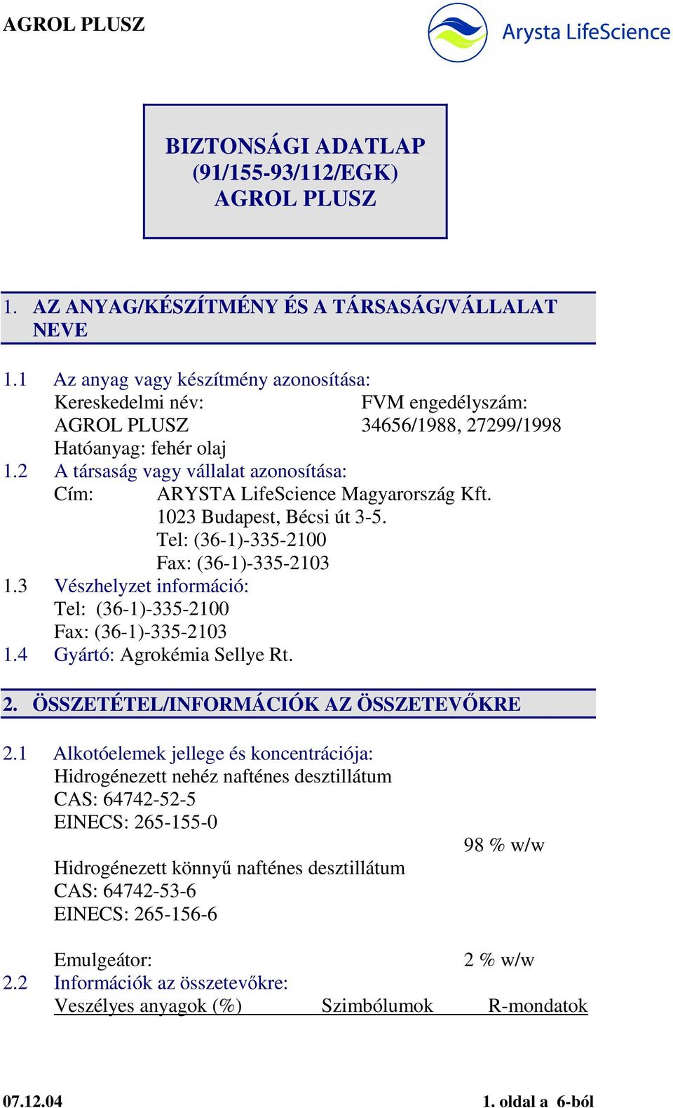 2 A társaság vagy vállalat azonosítása: Cím: ARYSTA LifeScience Magyarország Kft. 1023 Budapest, Bécsi út 3-5. Tel: (36-1)-335-2100 Fax: (36-1)-335-2103 1.