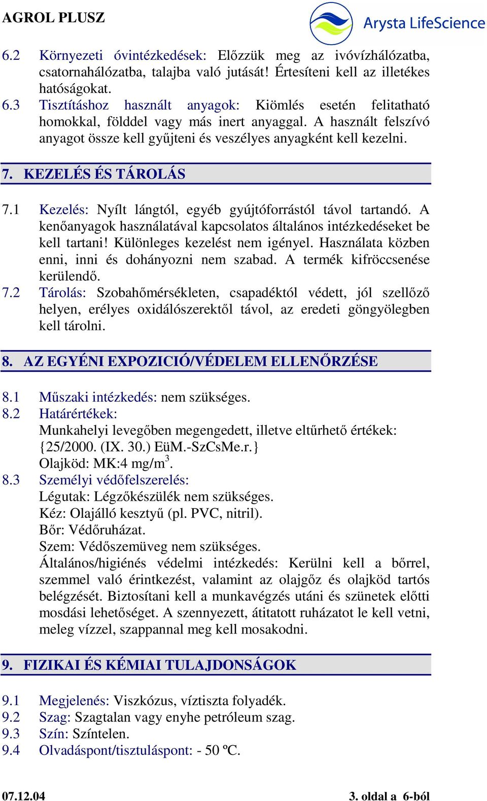 KEZELÉS ÉS TÁROLÁS 7.1 Kezelés: Nyílt lángtól, egyéb gyújtóforrástól távol tartandó. A kenıanyagok használatával kapcsolatos általános intézkedéseket be kell tartani! Különleges kezelést nem igényel.