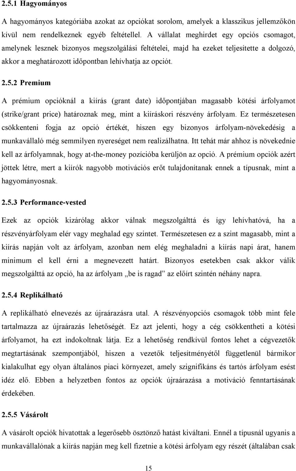 2 Premium A prémium opcióknál a kiírás (grant date) időpontjában magasabb kötési árfolyamot (strike/grant price) határoznak meg, mint a kiíráskori részvény árfolyam.