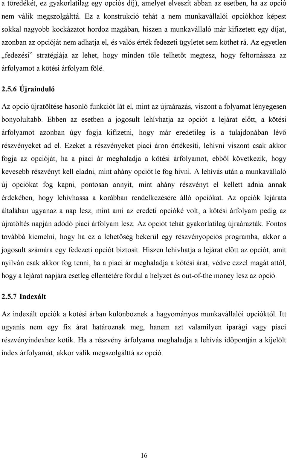 érték fedezeti ügyletet sem köthet rá. Az egyetlen fedezési stratégiája az lehet, hogy minden tőle telhetőt megtesz, hogy feltornássza az árfolyamot a kötési árfolyam fölé. 2.5.