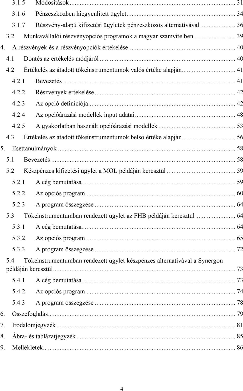 .. 41 4.2.1 Bevezetés... 41 4.2.2 Részvények értékelése... 42 4.2.3 Az opció definíciója... 42 4.2.4 Az opcióárazási modellek input adatai... 48 4.2.5 A gyakorlatban használt opcióárazási modellek.