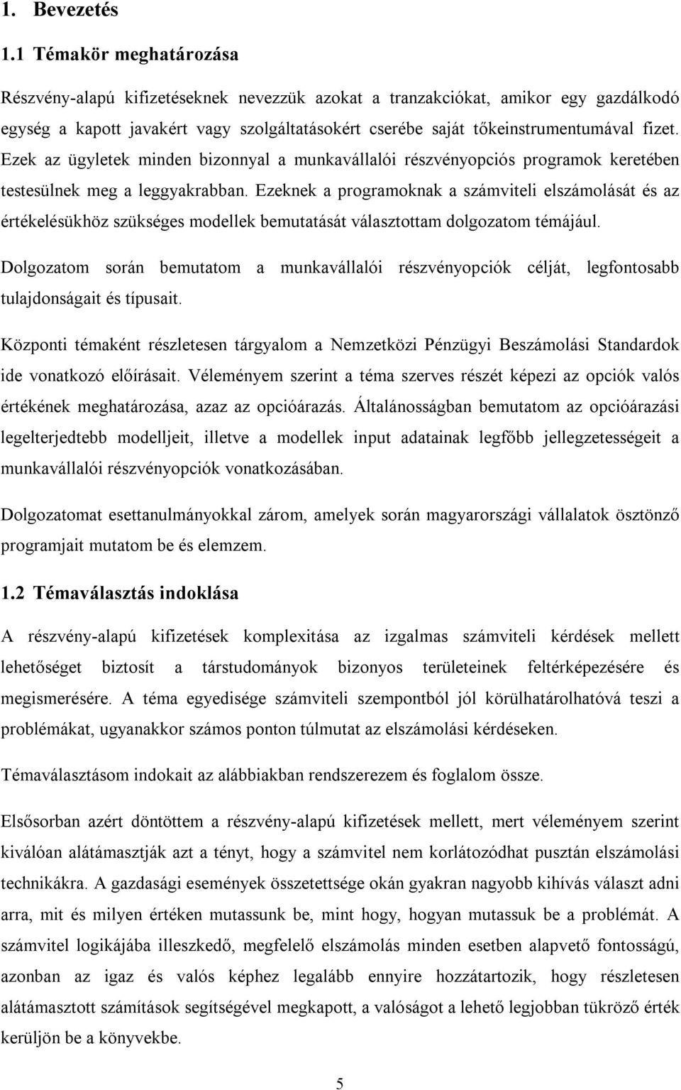 Ezek az ügyletek minden bizonnyal a munkavállalói részvényopciós programok keretében testesülnek meg a leggyakrabban.